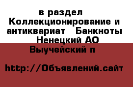  в раздел : Коллекционирование и антиквариат » Банкноты . Ненецкий АО,Выучейский п.